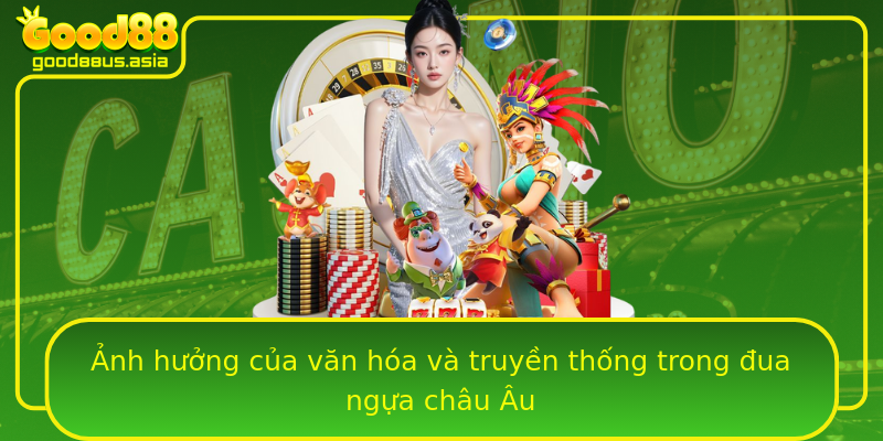 Ảnh hưởng của văn hóa và truyền thống trong đua ngựa châu Âu