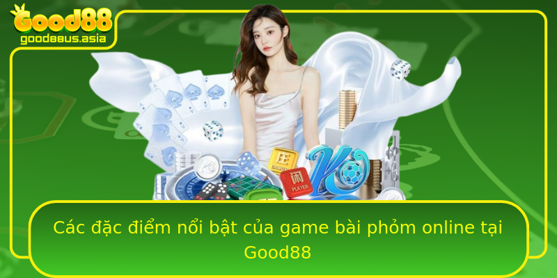Các đặc điểm nổi bật của game bài phỏm online tại Good88