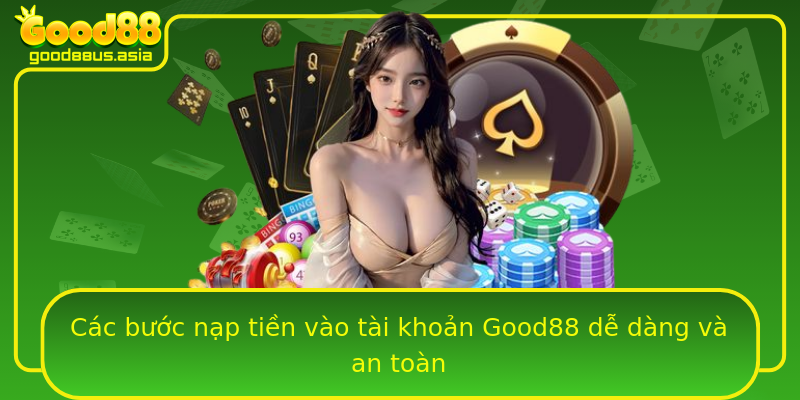 Các bước nạp tiền vào tài khoản Good88 dễ dàng và an toàn