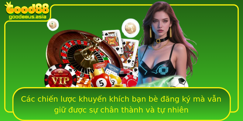 Các chiến lược khuyến khích bạn bè đăng ký mà vẫn giữ được sự chân thành và tự nhiên