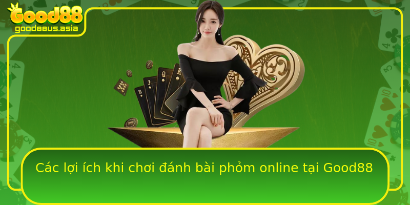 Các lợi ích khi chơi đánh bài phỏm online tại Good88