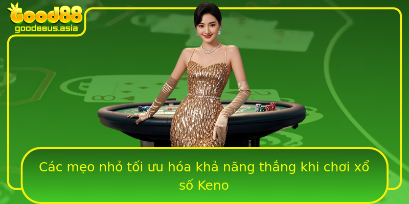 Các mẹo nhỏ tối ưu hóa khả năng thắng khi chơi xổ số Keno