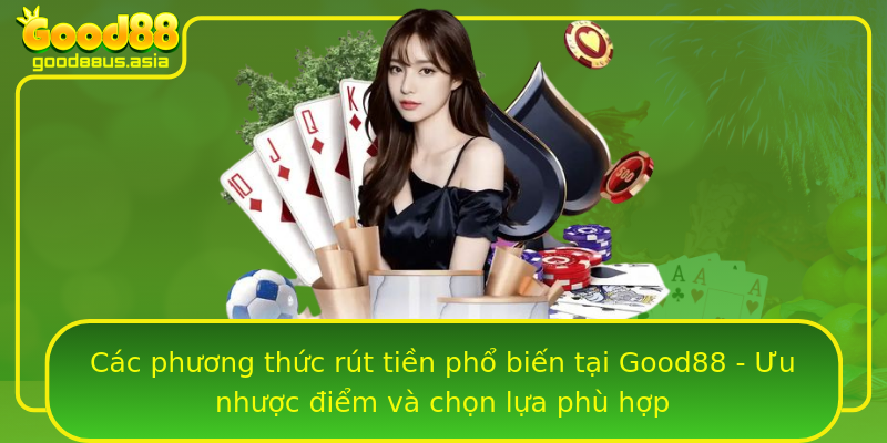 Các phương thức rút tiền phổ biến tại Good88 - Ưu nhược điểm và chọn lựa phù hợp
