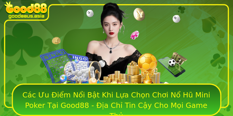 Các Ưu Điểm Nổi Bật Khi Lựa Chọn Chơi Nổ Hũ Mini Poker Tại Good88 - Địa Chỉ Tin Cậy Cho Mọi Game Thủ
