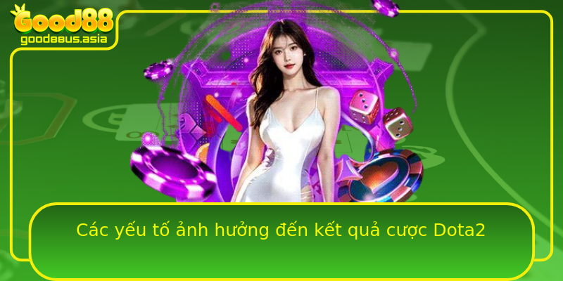 Các yếu tố ảnh hưởng đến kết quả cược Dota2