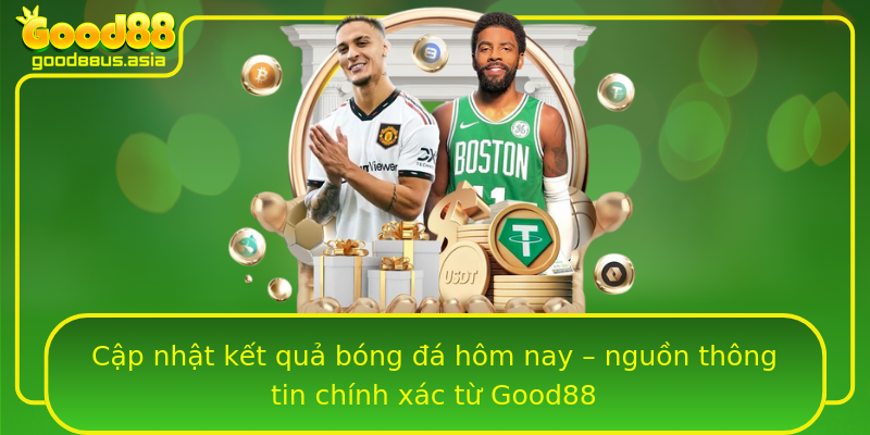 Cập nhật kết quả bóng đá hôm nay – nguồn thông tin chính xác từ Good88