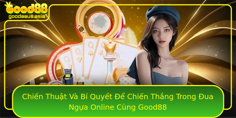 Chiến Thuật Và Bí Quyết Để Chiến Thắng Trong Đua Ngựa Online Cùng Good88