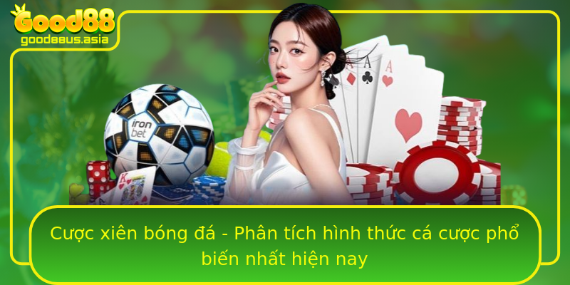 Cược xiên bóng đá - Phân tích hình thức cá cược phổ biến nhất hiện nay