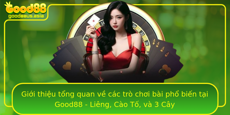 Giới thiệu tổng quan về các trò chơi bài phổ biến tại Good88 - Liêng, Cào Tố, và 3 Cây