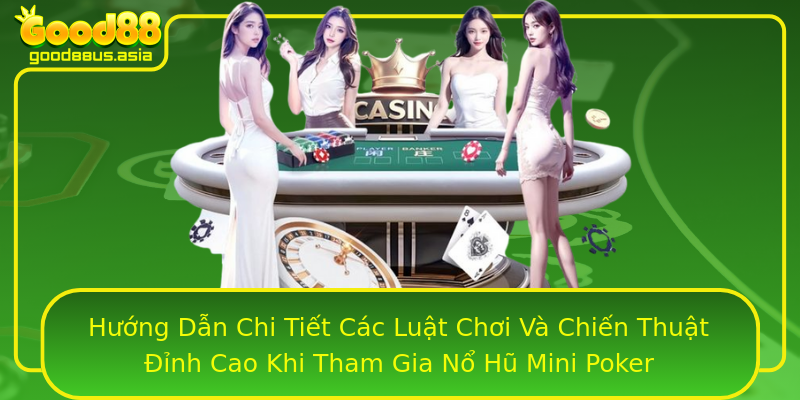 Hướng Dẫn Chi Tiết Các Luật Chơi Và Chiến Thuật Đỉnh Cao Khi Tham Gia Nổ Hũ Mini Poker