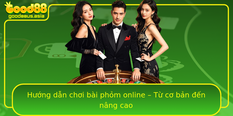 Hướng dẫn chơi bài phỏm online – Từ cơ bản đến nâng cao