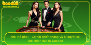 Keo The Phat Co Hoi Chien Thang Va Bi Quyet Soi Keo Chinh Xac Tu Good88