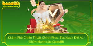 Kham Pha Chien Thuat Chinh Phuc Blackjack Oi At Iem Manh Cua Good88