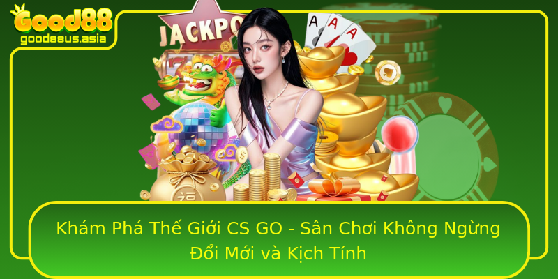 Khám Phá Thế Giới CS GO - Sân Chơi Không Ngừng Đổi Mới và Kịch Tính