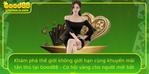 Kham Pha The Gioi Khong Gioi Han Cung Khuyen Mai Tan Thu Tai Good88 Co Hoi Vang Cho Nguoi Moi Bat Au