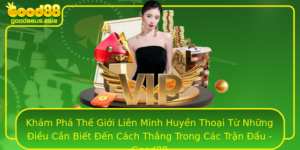 Kham Pha The Gioi Lien Minh Huyen Thoai Tu Nhung Ieu Can Biet En Cach Thang Trong Cac Tran Au Good88
