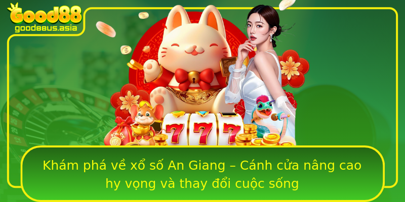Khám phá về xổ số An Giang – Cánh cửa nâng cao hy vọng và thay đổi cuộc sống