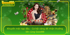 Khuyen Mai Nap Au Co Hoi Vang E Nhan Thuong Lon Cung Good88