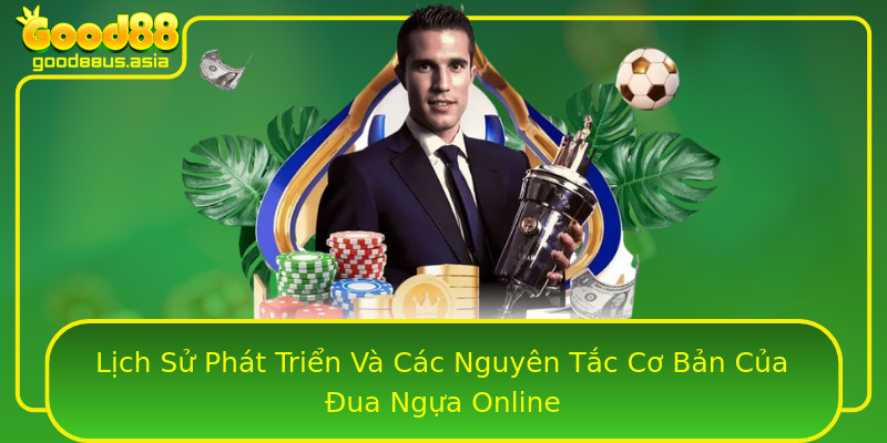 Lịch Sử Phát Triển Và Các Nguyên Tắc Cơ Bản Của Đua Ngựa Online