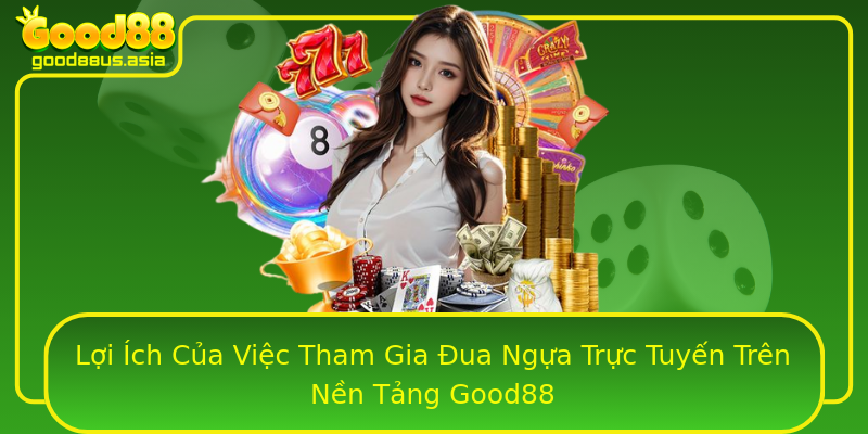 Lợi Ích Của Việc Tham Gia Đua Ngựa Trực Tuyến Trên Nền Tảng Good88