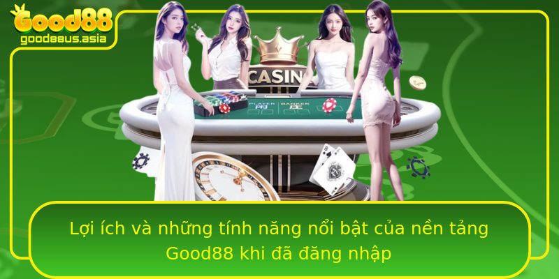 Lợi ích và những tính năng nổi bật của nền tảng Good88 khi đã đăng nhập