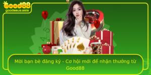 Moi Ban Be Ang Ky Co Hoi Moi E Nhan Thuong Tu Good88