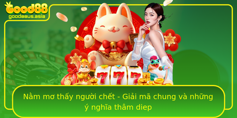 Nằm mơ thấy người chết - Giải mã chung và những ý nghĩa thâm diep Nằm mơ thấy người chết - Giải mã chung và những ý nghĩa thâm diep