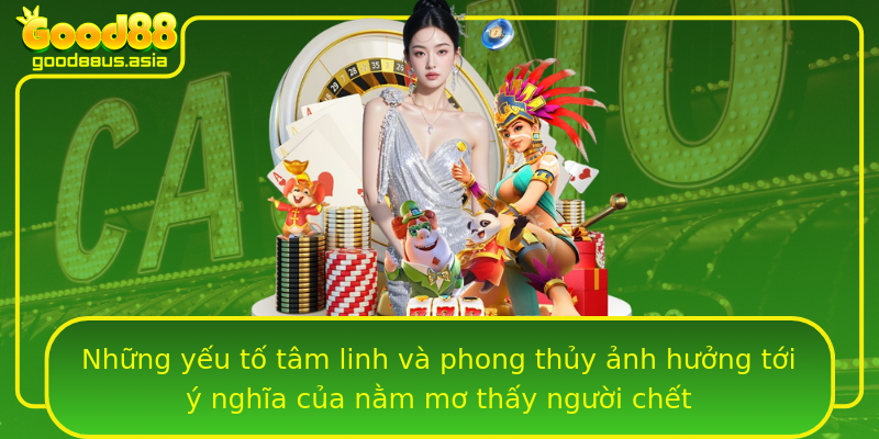 Những yếu tố tâm linh và phong thủy ảnh hưởng tới ý nghĩa của nằm mơ thấy người chết Những yếu tố tâm linh và phong thủy ảnh hưởng tới ý nghĩa của nằm mơ thấy người chết