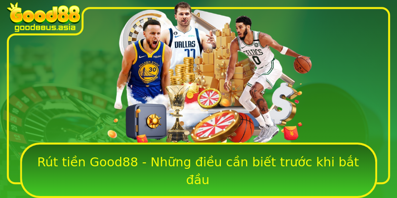 Rút tiền Good88 - Những điều cần biết trước khi bắt đầu