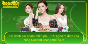 Tai Anh Bai Phom Mien Phi Trai Nghiem Inh Cao Cung Good88 Khong The Bo Lo
