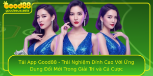 Tai App Good88 Trai Nghiem Inh Cao Voi Ung Dung Oi Moi Trong Giai Tri Va Ca Cuoc
