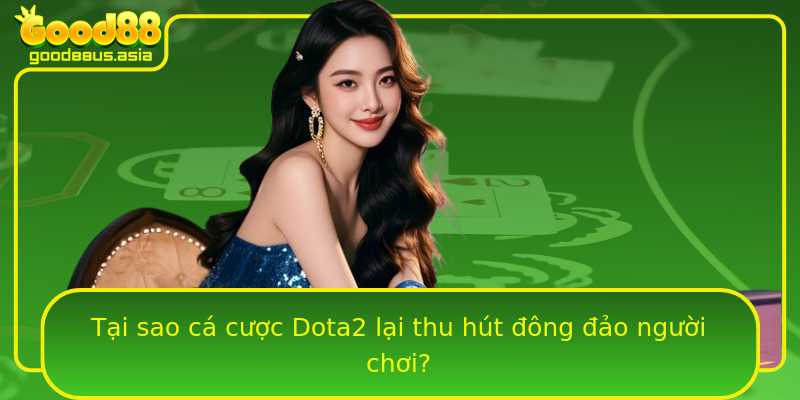 Tại sao cá cược Dota2 lại thu hút đông đảo người chơi?